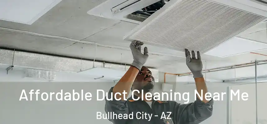 Affordable Duct Cleaning Near Me Bullhead City - AZ