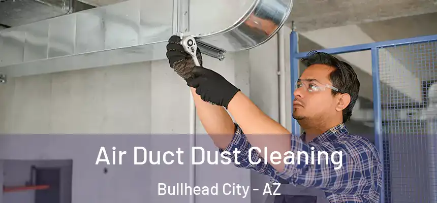 Air Duct Dust Cleaning Bullhead City - AZ