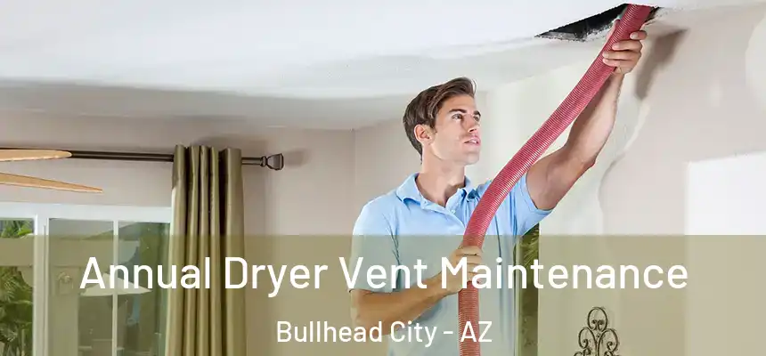 Annual Dryer Vent Maintenance Bullhead City - AZ