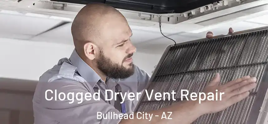 Clogged Dryer Vent Repair Bullhead City - AZ