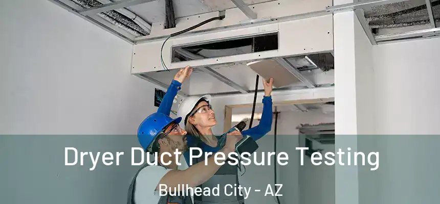 Dryer Duct Pressure Testing Bullhead City - AZ