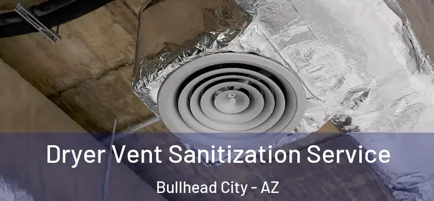 Dryer Vent Sanitization Service Bullhead City - AZ