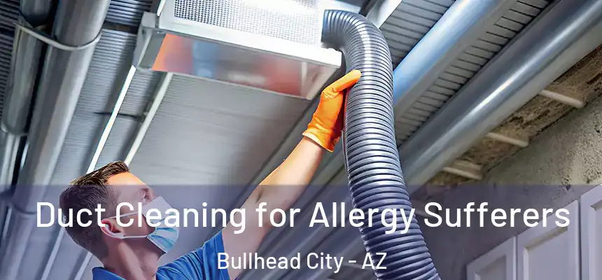 Duct Cleaning for Allergy Sufferers Bullhead City - AZ