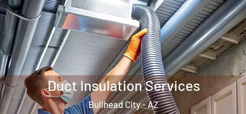 Duct Insulation Services Bullhead City - AZ