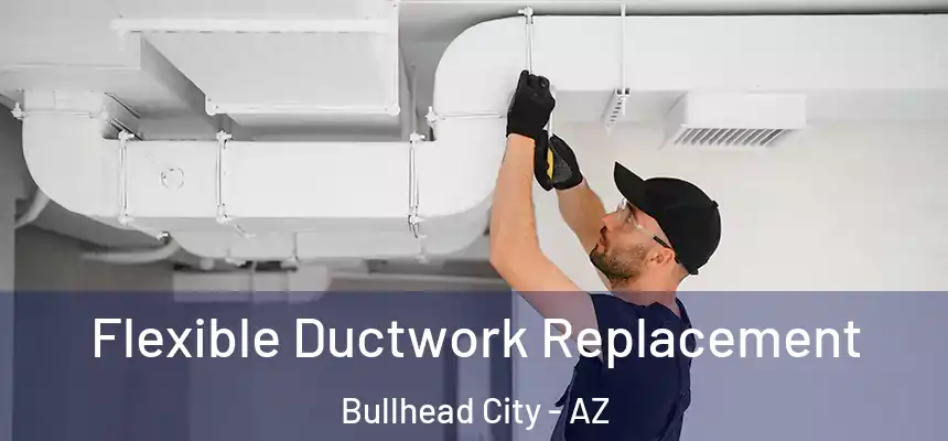 Flexible Ductwork Replacement Bullhead City - AZ