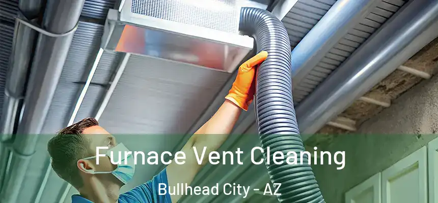 Furnace Vent Cleaning Bullhead City - AZ