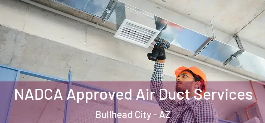 NADCA Approved Air Duct Services Bullhead City - AZ