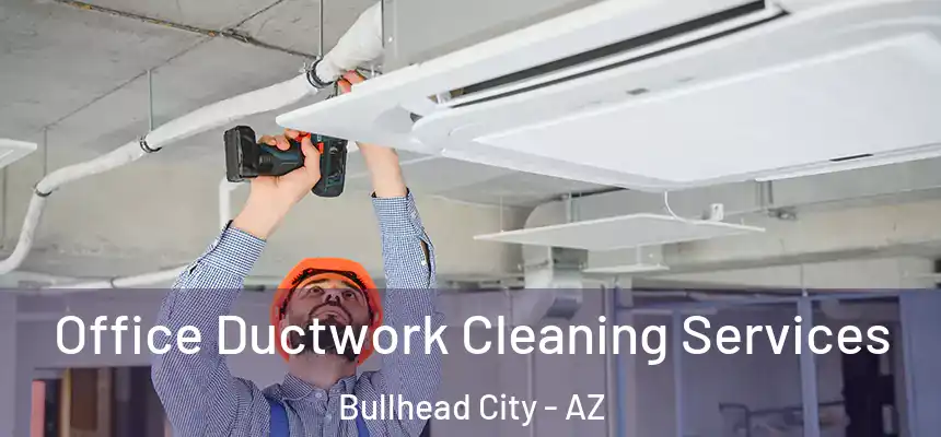 Office Ductwork Cleaning Services Bullhead City - AZ