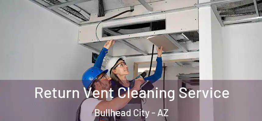  Return Vent Cleaning Service Bullhead City - AZ