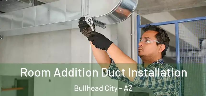 Room Addition Duct Installation Bullhead City - AZ