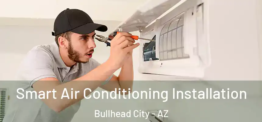 Smart Air Conditioning Installation Bullhead City - AZ