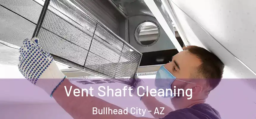 Vent Shaft Cleaning Bullhead City - AZ