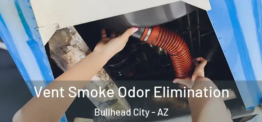 Vent Smoke Odor Elimination Bullhead City - AZ