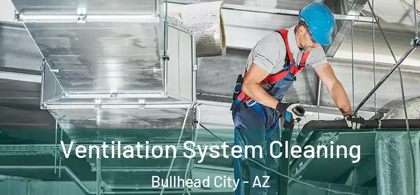 Ventilation System Cleaning Bullhead City - AZ