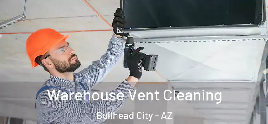Warehouse Vent Cleaning Bullhead City - AZ
