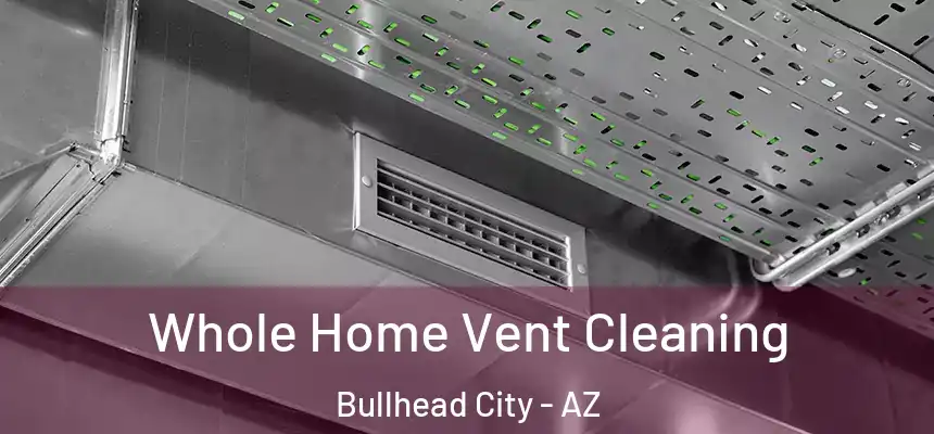 Whole Home Vent Cleaning Bullhead City - AZ